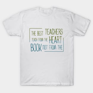 The best teachers teach from the heart, not from the book T-Shirt